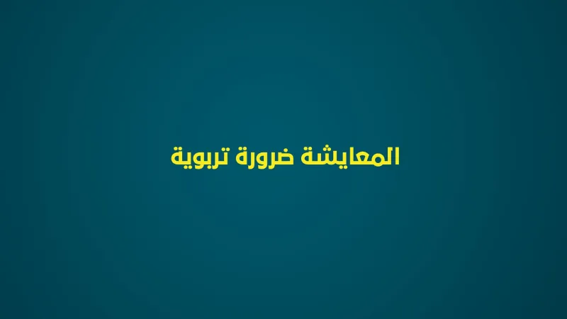المعايشة ضرورة تربوية