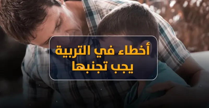 أخطاء في التربية يجب تجنبها